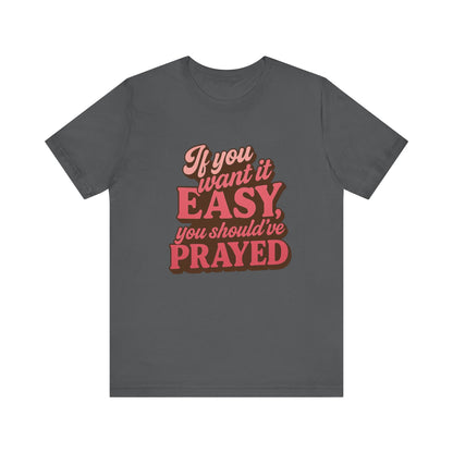 If You Want Easy T-Shirt