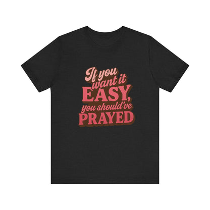 If You Want Easy T-Shirt